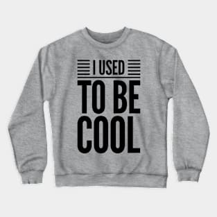 I Used To Be Cool Crewneck Sweatshirt